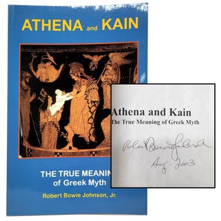 Item #1357 Athena and Kain: The True Meaning of Greek Myth. Robert Bowie Johnson Jr