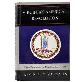 Item #1362 Virginia's American Revolution: From Dominion to Republic, 1776-1840. Kevin R. C. Gutzman