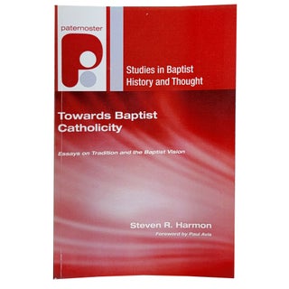 Item #1469 Towards Baptist Catholicity: Essays on Tradition and the Baptist Vision. Steven R. Harmon