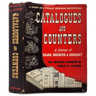 Item #1630 Catalogues and Counters: A History of Sears Roebuck and Company. Boris Emmet, John E....