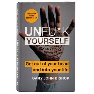 Item #1648 Unfu*k Yourself: Get Out of Your Head and into Your Life. Gary John Bishop