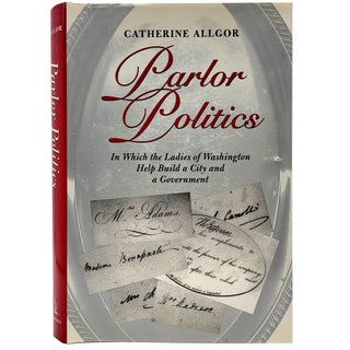 Item #1754 Parlor Politics in Which the Ladies of Washington Help Build a City and a Government....