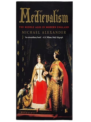 Item #2194 Medievalism: The Middle Ages in Modern England. Michael Alexander