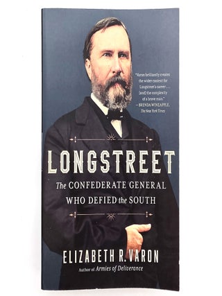 Item #2715 Longstreet: The Confederate General Who Defied the South. Elizabeth R. Varon
