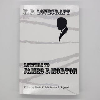 Item #459 Letters to James F. Morton. S. T. Joshi, David E. Schultz, H. P. Lovecraft, James F....