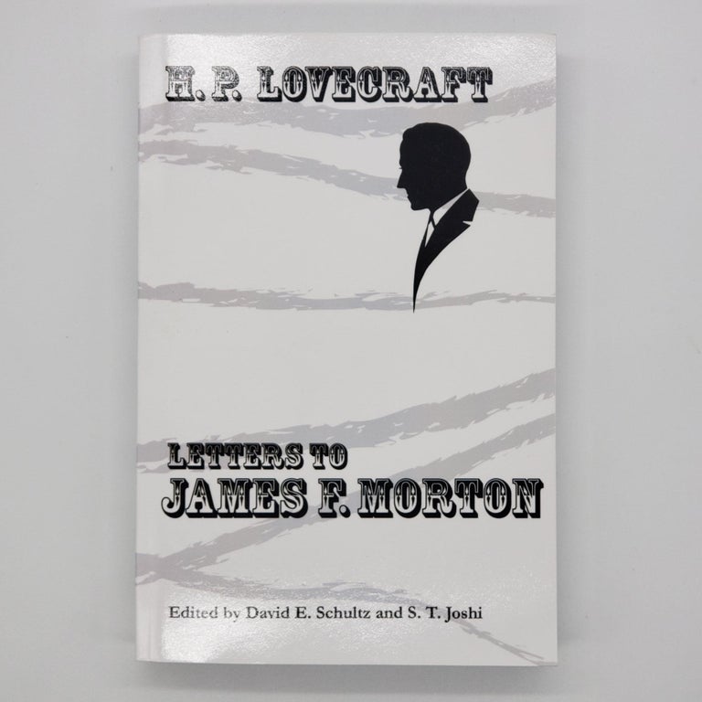 Item #459 Letters to James F. Morton. S. T. Joshi, David E. Schultz, H. P. Lovecraft, James F. Morton.