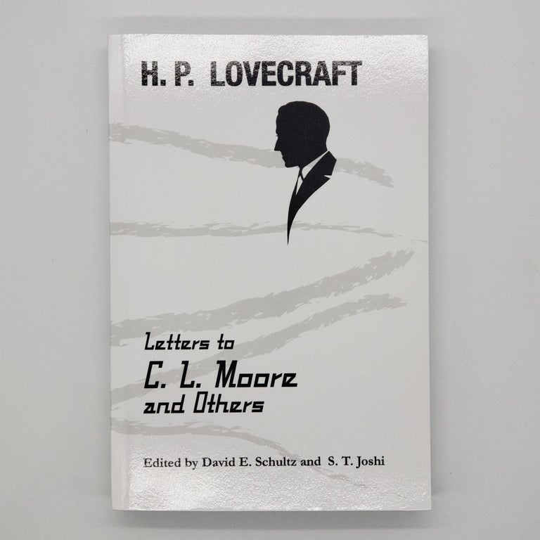 Item #460 Letters to C. L. Moore and Others. S. T. Joshi, David E. Schultz, H. P. Lovecraft, C. L. Moore, Henry Kuttner, Fritz Leiber, Jonquil Leiber, Harry O. Fischer, Frederic Jay Pabody.