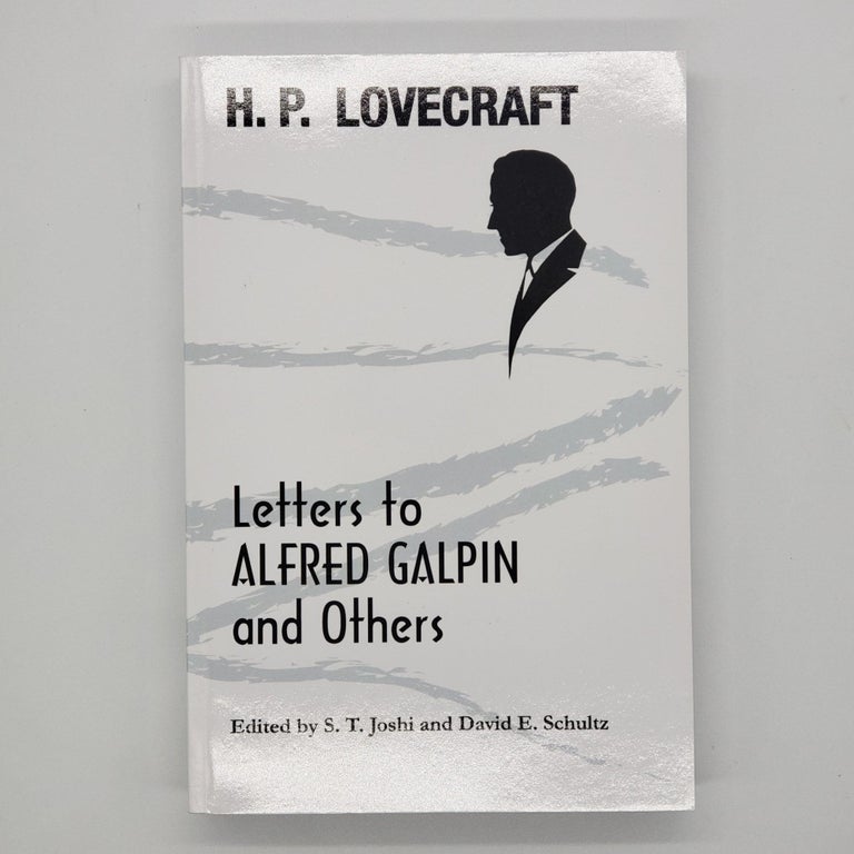 Item #461 Letters to Alfred Galpin and Others. S. T. Joshi, David E. Schultz, H. P. Lovecraft, Alfred Galpin, Edward H. Cole, E. Sherman Cole, John T. Dunn, Adolphe de Castro.