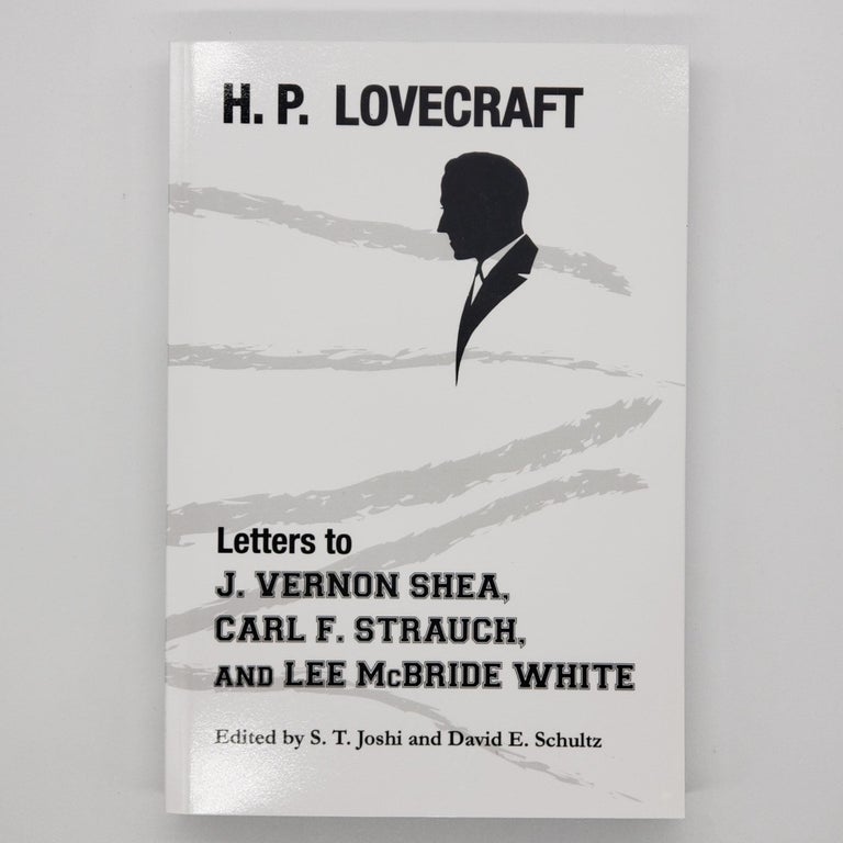 Item #462 Letters to J. Vernon Shea, Carl F. Straugh, and Lee McBride White. S. T. Joshi, David E. Schultz, H. P. Lovecraft, J. Vernon Shea, Carl F. Strauch, Lee McBride White.