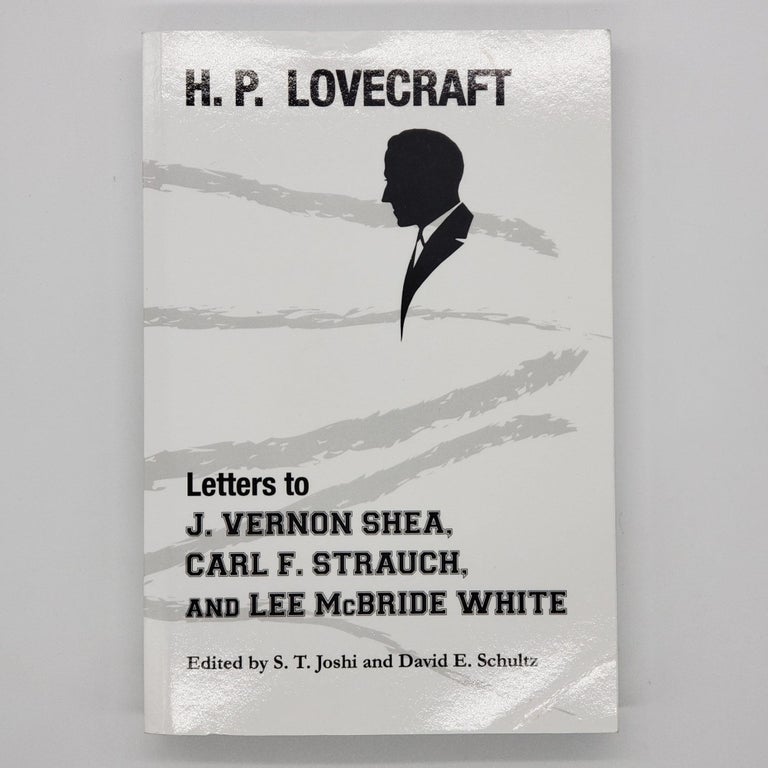 Item #463 Letters to J. Vernon Shea, Carl F. Straugh, and Lee McBride White [Wilum Pugmire's Copy]. S. T. Joshi, David E. Schultz, H. P. Lovecraft, J. Vernon Shea, Carl F. Strauch, Lee McBride White.