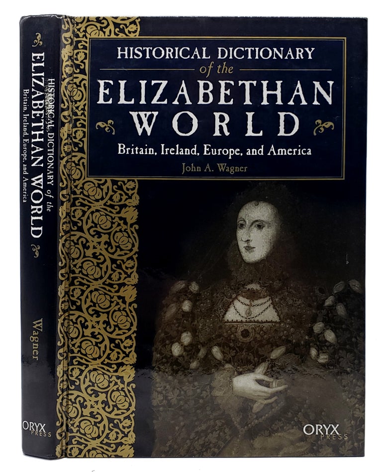 Item #485 Historical Dictionary of the Elizabethan World (Britain, Ireland, Europe, and America). John A. Wagner.