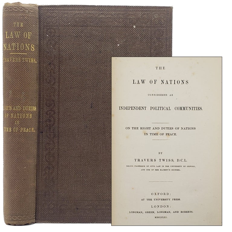 Item #580 The Law of Nations Considered as Independent Political Communities: On the Right and Duties of Nations in Time of Peace. Travers Twiss.